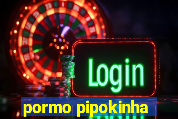 pormo pipokinha